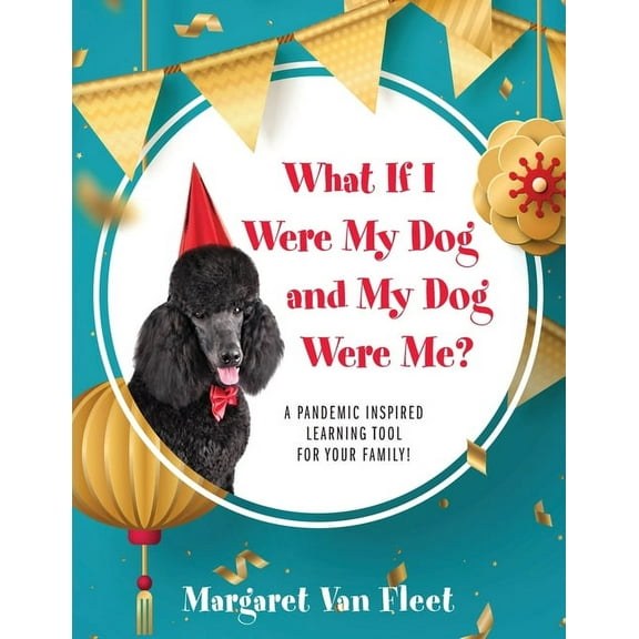 What If I Were My Dog and My Dog Were Me? A Pandemic Inspired Learning Tool for Your Family!, (Paperback)