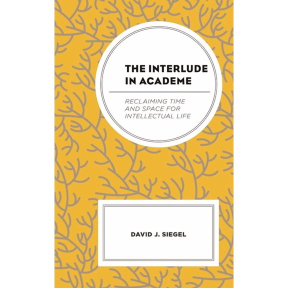 The Interlude in Academe: Reclaiming Time and Space for Intellectual Life, (Hardcover)