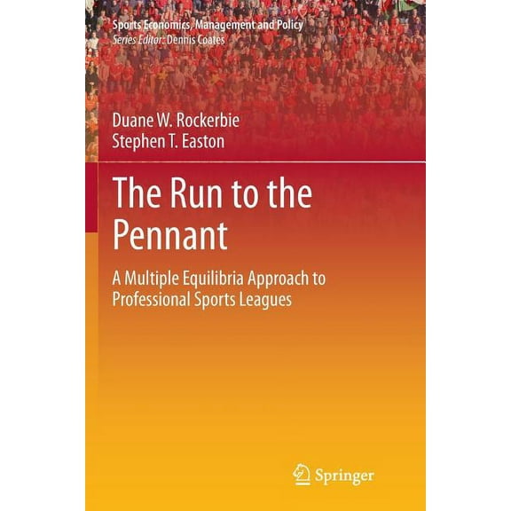 Sports Economics, Management and Policy The Run to the Pennant: A Multiple Equilibria Approach to Professional Sports Leagues, Book 6, (Paperback)