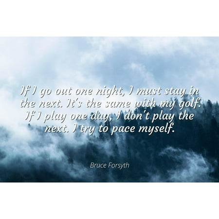 Famous Golf Photos - Bruce Forsyth - If I go out one night, I must stay in the next. It's the same with my golf. If I play one day, I don't play the next. I try to pace myself - Famous Quotes Laminated POSTER PRINT 24x20.