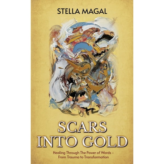 Scars Into Gold: Healing Through the Power of Words- From Trauma to Transformation, (Paperback)