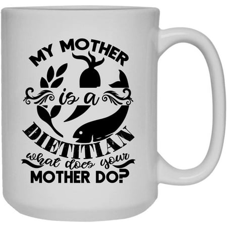 

My Mother Is A Dietitian Novelty Coffee Mug Cups 15 oz