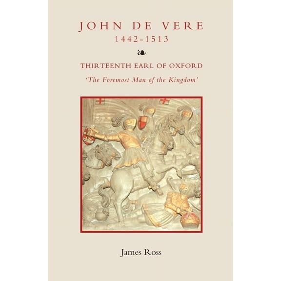 John de Vere, Thirteenth Earl of Oxford (1442-1513): `The Foremost Man of the Kingdom', (Hardcover)