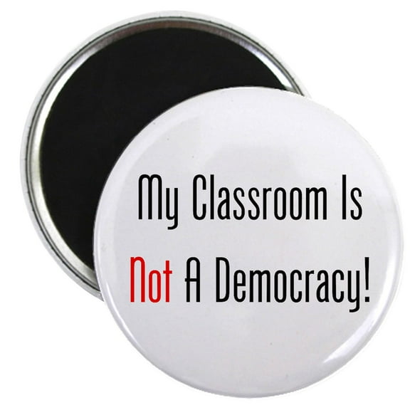 CafePress - My Classroom Is NOT A Democracy! Magnets - 2.25" Round Magnet, Refrigerator Magnet, Button Magnet Style