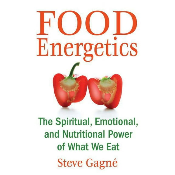 Food Energetics: The Spiritual, Emotional, and Nutritional Power of What We Eat, (Paperback)