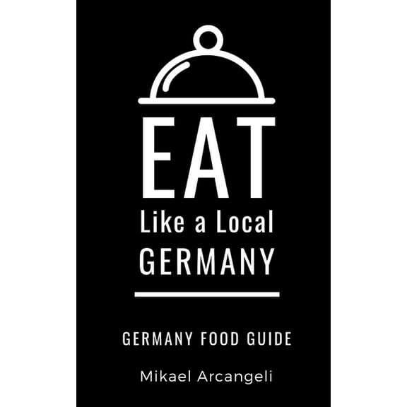 Eat Like a Local Travel International Gu Eat Like a Local- Germany: German Food Guide, Book 6, (Paperback)