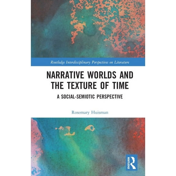 Routledge Interdisciplinary Perspectives Narrative Worlds and the Texture of Time: A Social-Semiotic Perspective, (Hardcover)
