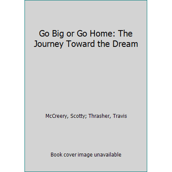 Pre-Owned Go Big or Go Home: The Journey Toward the Dream (Hardcover) 0310345227 9780310345220
