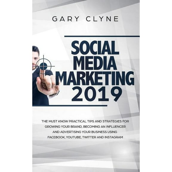 Social Media Marketing 2019: The Must Know Practical Tips and Strategies for Growing your Brand, Becoming an Influencer , (Paperback)