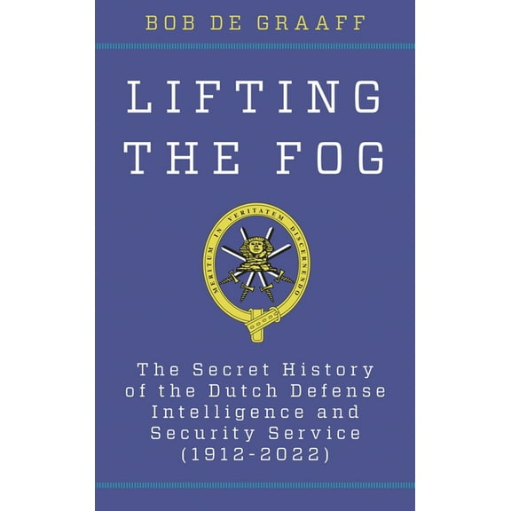 Security and Professional Intelligence E Lifting the Fog: The Secret History of the Dutch Defense Intelligence and Security Service (1912-2022), (Hardcover)