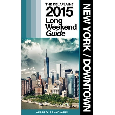 New York / Downtown: The Delaplaine 2015 Long Weekend Guide -