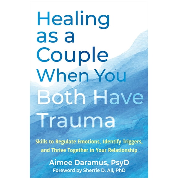 Healing as a Couple When You Both Have Trauma : Skills to Regulate Emotions, Identify Triggers, and Thrive Together in Your Relationship (Paperback)