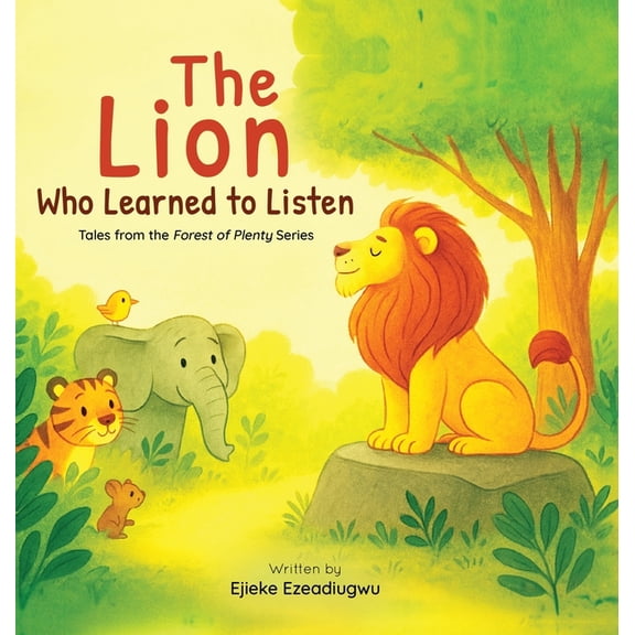 Tales from the Forest of Plenty The Lion Who Learned to Listen: Tales from the Forest of Plenty, Book 2, (Hardcover)