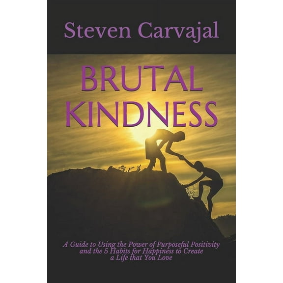 Brutal Kindness: A Guide to using the Power of Positivity and the 5 Habits for Happiness to become CLEAR2LEARN and Create a Life that You Love! (Paperback)