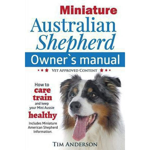 Pre-Owned Miniature Australian Shepherd Owner's Manual. How to care, train & keep Your Mini Aussie healthy. Includes Miniature American Shepherd. Vet approved c (Paperback)