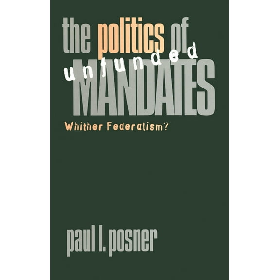 American Governance and Public Policy The Politics of Unfunded Mandates: Whither Federalism?, (Paperback)