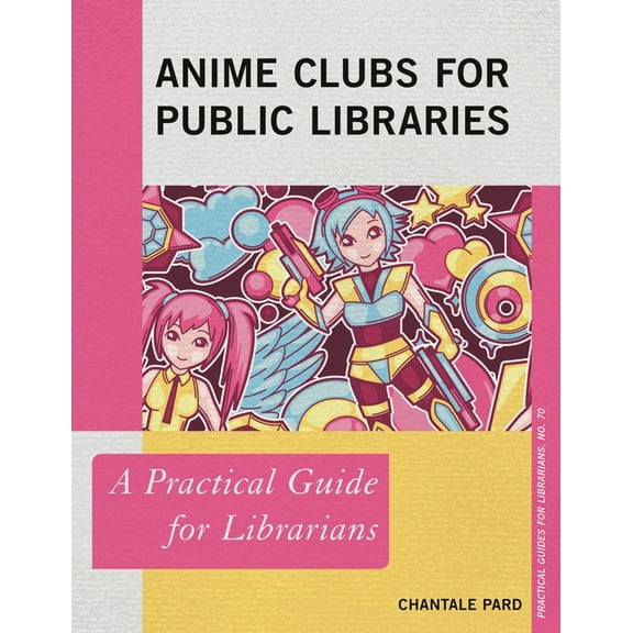Practical Guides for Librarians Anime Clubs for Public Libraries: A Practical Guide for Librarians, Book 70, (Paperback)