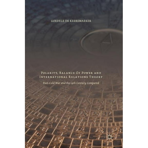 Polarity, Balance of Power and International Relations Theory: Post-Cold War and the 19th Century Compared, (Hardcover)
