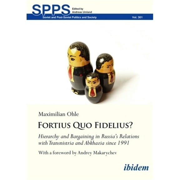 Soviet and Post-Soviet Politics and Soci Fortius Quo Fidelius?: Hierarchy and Bargaining in Russia's Relations with Transnistria and Abkhazia Since 1991, (Paperback)