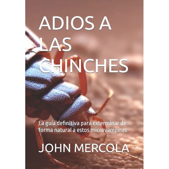 Adios a Las Chinches: La guÃa definitiva para exterminar de forma natural a estos microvampiros (Paperback)