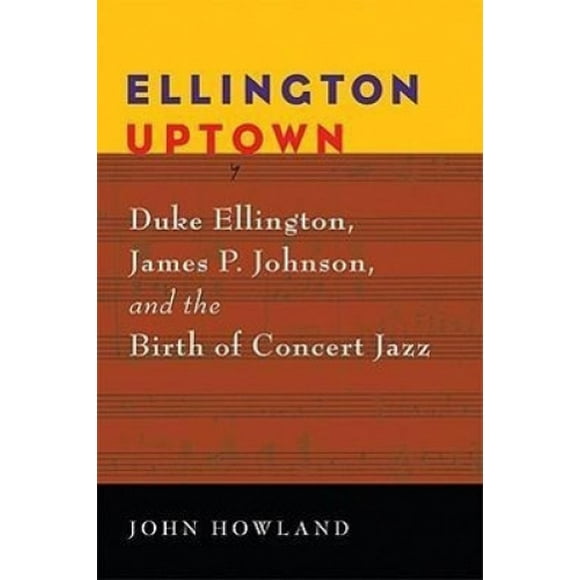 Ellington Uptown: Duke Ellington, James P. Johnson, and the Birth of Concert Jazz (Jazz Perspectives)