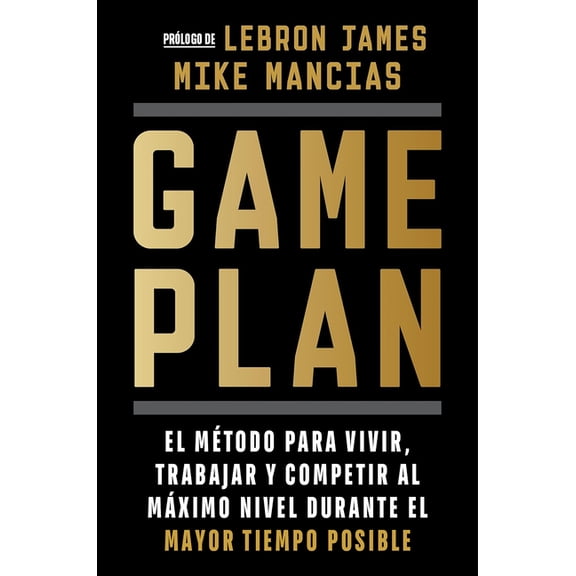 Game Plan: El MÃ©todo Para Vivir, Trabajar Y Competir Al MÃ¡ximo Nivel Durante El Mayor Tiempo Posible / Game Plan, (Paperback)