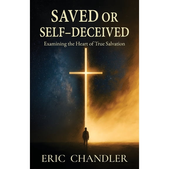 Saved or Self-Deceived: Examining the Heart of True Salvation, (Paperback)