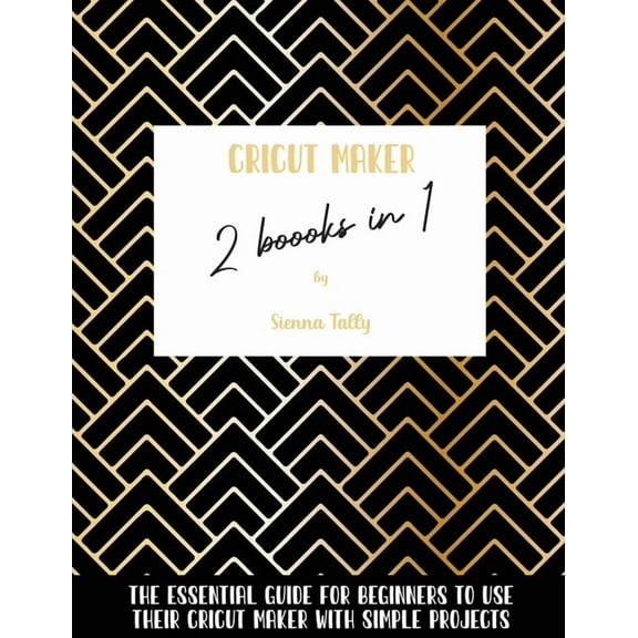 Cricut Maker 2 Books In 1: The Essential Guide For Beginners To Use Their Cricut Maker With Simple Projects, (Paperback)