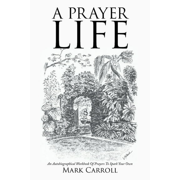 A Prayer Life: An Autobiographical Workbook Of Prayers To Spark Your Own, (Paperback)