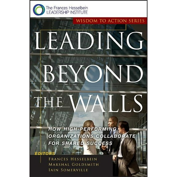 Frances Hesselbein Leadership Forum: Leading Beyond the Walls: How High-Performing Organizations Collaborate for Shared Success (Paperback)