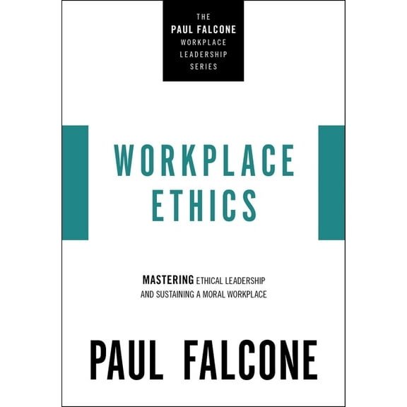 The Paul Falcone Workplace Leadership Workplace Ethics: Mastering Ethical Leadership and Sustaining a Moral Workplace, (Paperback)