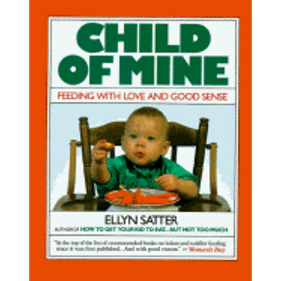 Child of Mine: Feeding with Love and Good Sense (Paperback) by Ellyn Satter