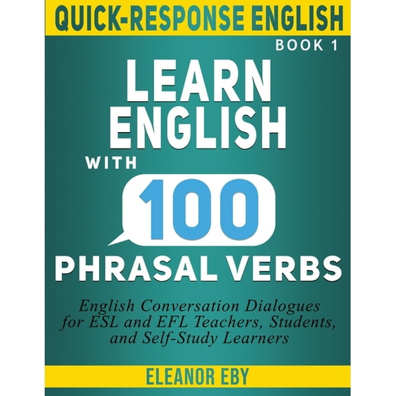 Quick-Response English Quick-Response English Learn English with 100 Phrasal Verbs: English Conversation Dialogues for ESL and EFL Teachers, St, Book 1, (Paperback)