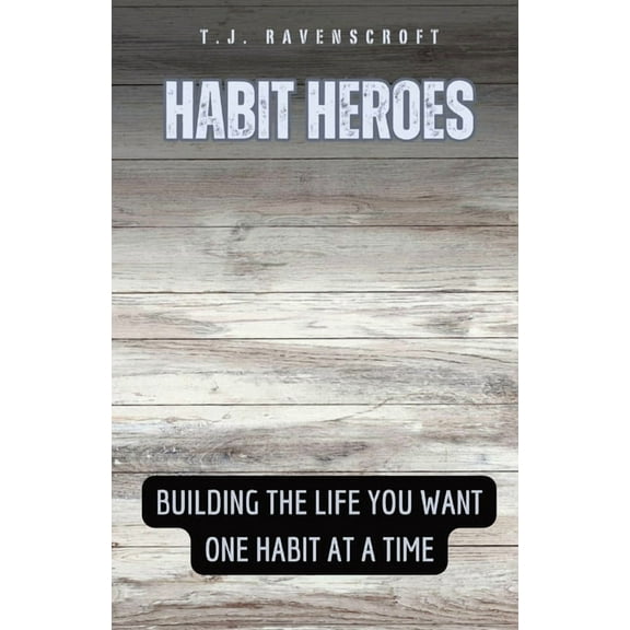 Habit Heroes: Building the Life You Want One Habit at a Time, (Paperback)