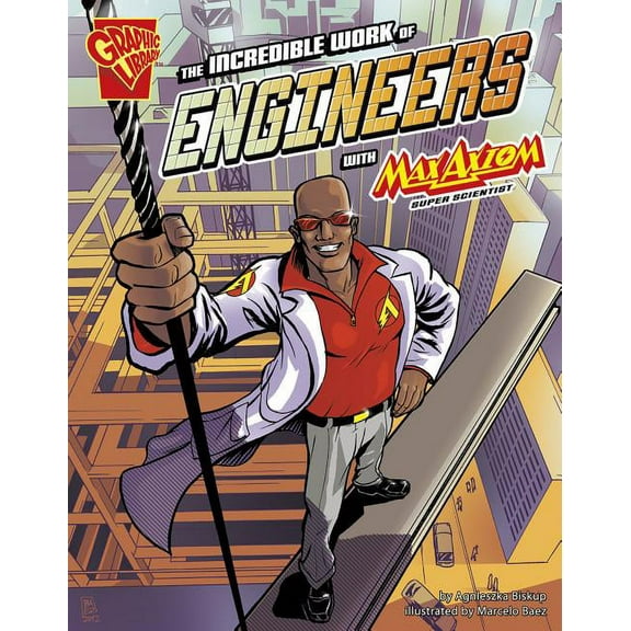 Graphic Science and Engineering in Actio The Incredible Work of Engineers with Max Axiom, Super Scientist, (Paperback)