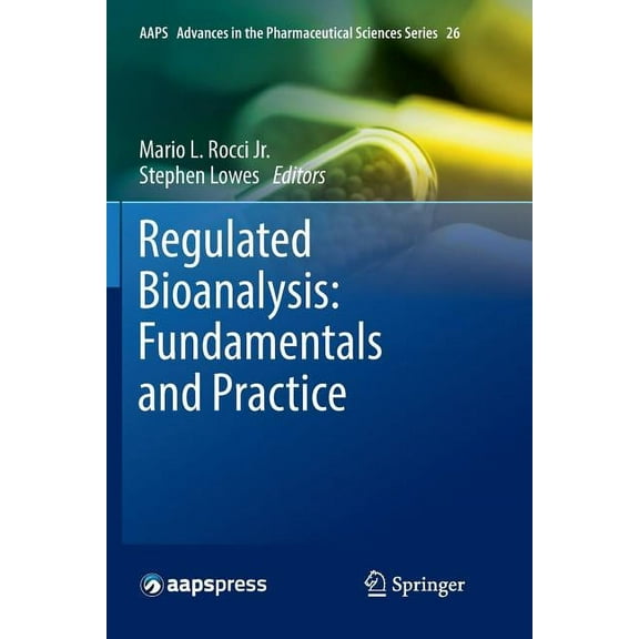 Aaps Advances in the Pharmaceutical Scie Regulated Bioanalysis: Fundamentals and Practice, Book 26, (Paperback)