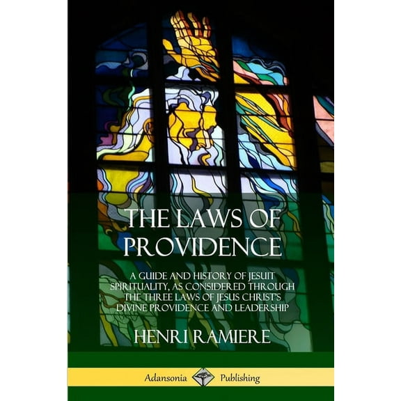 The Laws of Providence: A Guide and History of Jesuit Spirituality, as Considered Through the Three Laws of Jesus Christ, (Paperback)