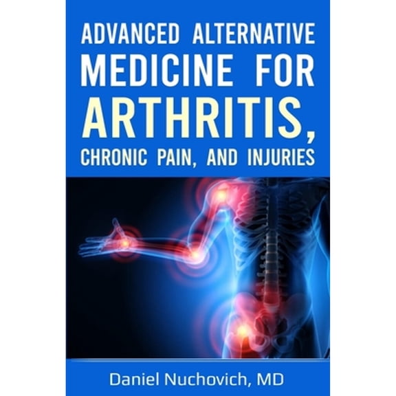 Advanced Alternative Medicine for Arthritis, Chronic Pain, and Injuries (Paperback)