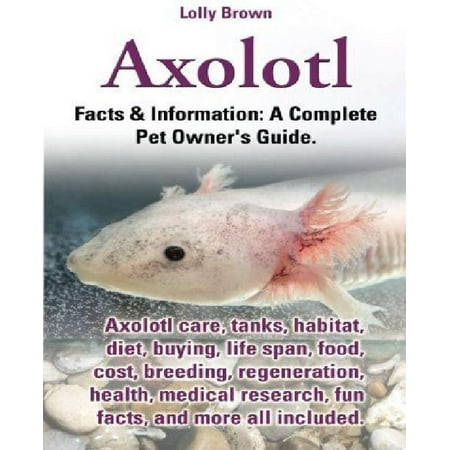 Axolotl Axolotl Care Tanks Habitat Diet Buying Life