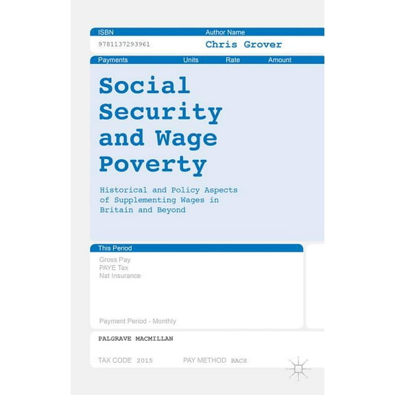 Social Security and Wage Poverty: Historical and Policy Aspects of Supplementing Wages in Britian and Beyond, (Hardcover)