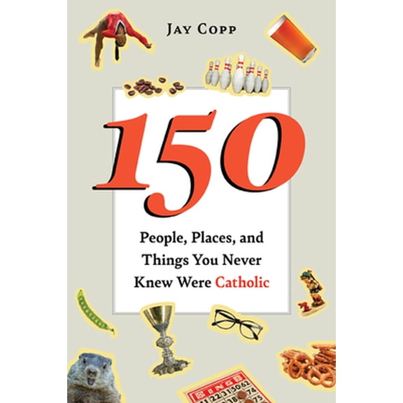 Pre-Owned 150 People, Places, and Things You Never Knew Were Catholic (Paperback) 1681927543 9781681927541