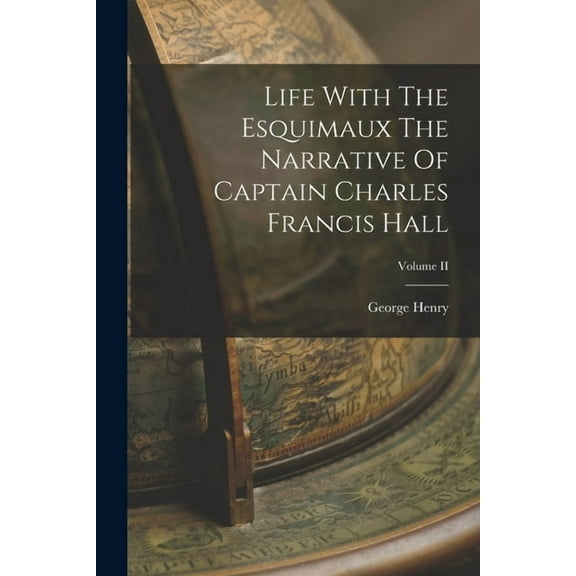 Life With The Esquimaux The Narrative Of Captain Charles Francis Hall; Volume II (Paperback)