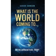 What is The World Coming to . . .: Get the unfiltered truth, TODAY! (Hardcover)