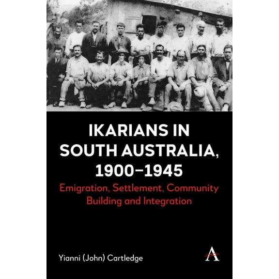 Anthem Studies in Mediterranean History Ikarians in South Australia, 1900-1945: Emigration, Settlement, Community Building and Integration, Book 1, (Hardcover)