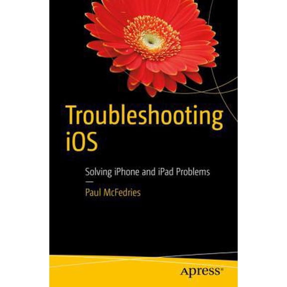 Pre-Owned Troubleshooting IOS: Solving iPhone and iPad Problems (Paperback) 1484224442 9781484224441