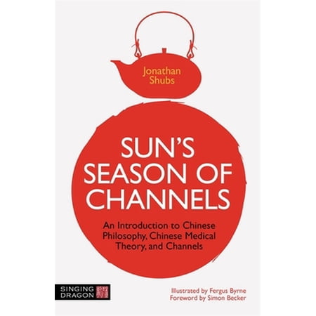 Sun s Season of Channels: An Introduction to Chinese Philosophy Chinese Medical Theory and Channels (Paperback)