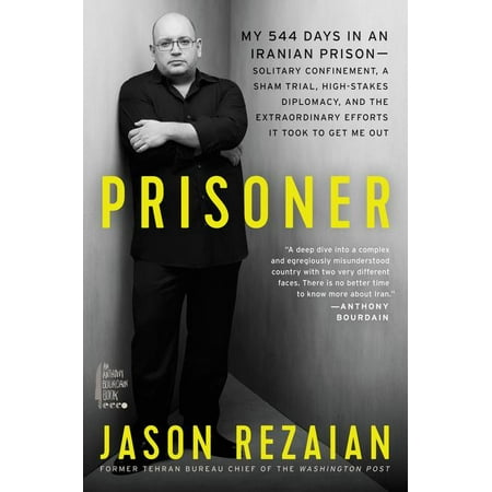 Prisoner : My 544 Days in an Iranian Prison--Solitary Confinement, a Sham Trial, High-Stakes Diplomacy, and the Extraordinary Efforts It Took to Get Me (To The Best Of My Efforts)