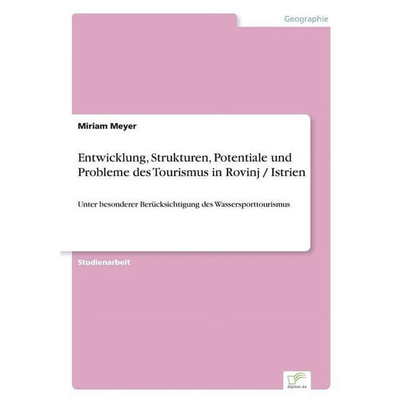 Entwicklung, Strukturen, Potentiale und Probleme des Tourismus in Rovinj / Istrien: Unter besonderer BerÃ¼cksichtigung de, (Paperback)
