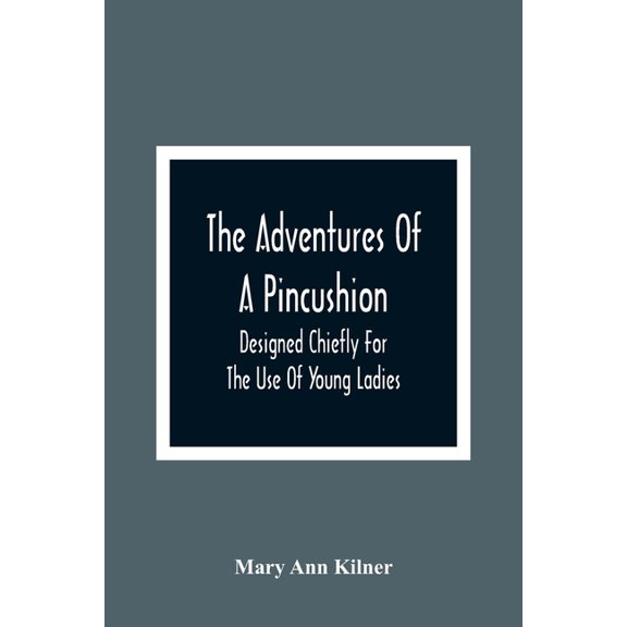 The Adventures Of A Pincushion: Designed Chiefly For The Use Of Young Ladies, (Paperback)