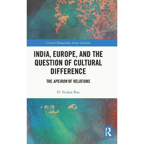 Critical Humanities Across Cultures India, Europe and the Question of Cultural Difference: The Apeiron of Relations, (Hardcover)